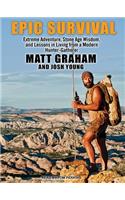 Epic Survival: Extreme Adventure, Stone Age Wisdom, and Lessons in Living from a Modern Hunter-Gatherer