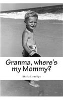 Granma, where's my Mommy?