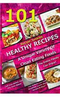 101 Healthy Recipes - A Unique Variety Of Clean Eating Foods The Entire Family Can Enjoy!