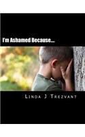 I'm Ashamed Because....