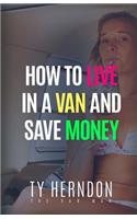 How To Live In A Van And Save Money: (English)
