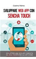Sviluppare Web App con Sencha Touch: Impara a sviluppare una Web App completa con Sencha Touch partendo da zero pronta per gli App Store (Android, iOS, Windows)