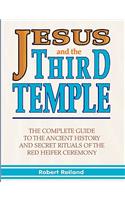 Jesus and the Third Temple: The Complete Guide to the Ancient History and Secret Rituals of the Red Heifer Ceremony