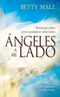 Angeles a Mi Lado: Historias Sobre Estos Ayudantes Celestiales