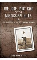 Juke Joint King of the Mississippi Hills: The Raucous Reign of Tillman Branch