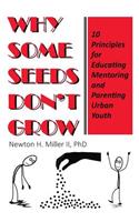 Why Some Seeds Don't Grow: 10 Principles for Parenting, Educating, and Mentoring Urban Youth