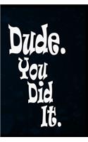 Dude. You Did It.: Blank Lined Notebook College, Graduation Guest Book to Sign In for family and friends. Fun congratulatory present for graduate and students. Funny a