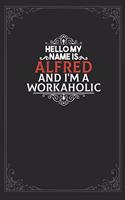 Hello My Name Is Alfred And I'm a Workaholic: Lined notebook / Journal Gift, 120 pages Soft Cover, Matte finish / best gift for Alfred