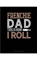 Frenchie Dad This Is How I Roll
