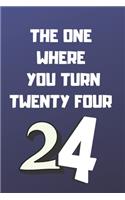 The One Where You Turn Twenty four: Birthday gifts for 24 Year Old, (6x9) gratitude journal, blank, 120 Pages, funny and original present for teen boys, girls, for men, women, daughter