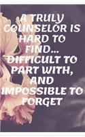 A Truly Counselor Is Hard To Find... Difficult To Part With, And Impossible To Forget: Counselor Appreciatioon Gift Journal Lined 110 Pages Size (6 x 9)
