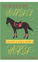 Always be yourself except if you can be a Horse then always be a Horse: Horse gifts for men, women, girls, boys and horse lovers: cute & elegant blank Lined notebook/Journal to write in.