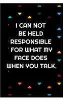 Funny Journals For Women Coworkers - I Can Not Be Held Responsible For What My Face Does When You Talk