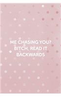 Me Chasing You? Bitch, Read It Backwards