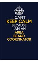 I Can't Keep Calm Because I Am An Area Brand Coordinator: Career journal, notebook and writing journal for encouraging men, women and kids. A framework for building your career.