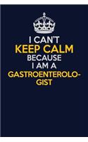 I Can't Keep Calm Because I Am A Gastroenterologist: Career journal, notebook and writing journal for encouraging men, women and kids. A framework for building your career.