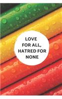 Love For All, Hatred For None Notebook: Gift for inspirational quote and art lovers and women - lined journal/notepad