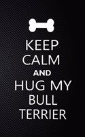 Keep Calm And Hug My Bull terrier