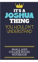 It's A Joshua Thing You Wouldn't Understand Small (6x9) College Ruled Notebook