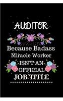 Auditor Because Badass Miracle Worker Isn't an Official Job Title: Lined Journal Notebook Gift for Auditor. Notebook / Diary / Thanksgiving & Christmas Gift For Auditor