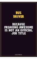 Bus Driver, Because Freaking Awesome Is Not An Official Job Title: Career Motivational Quotes 6x9 120 Pages Blank Lined Notebook Journal