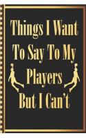 Things I Want to Say to my Players But I Can't