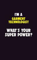 I Am A Garment Technologist, What's Your Super Power?: 6X9 120 pages Career Notebook Unlined Writing Journal