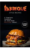 Barbeque Style Recipes: A Complete Cookbook of Down-Home Grilling Ideas!
