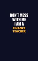 Don't Mess With Me I Am A finance teacher: Career journal, notebook and writing journal for encouraging men, women and kids. A framework for building your career.