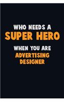 Who Need A SUPER HERO, When You Are Advertising Designer: 6X9 Career Pride 120 pages Writing Notebooks