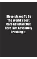 I Never Asked To Be The World's Best Care Assistant But Here I Am Absolutely Crushing It.