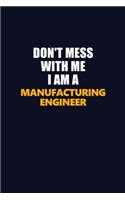 Don't Mess With Me I Am A Manufacturing Engineer: Career journal, notebook and writing journal for encouraging men, women and kids. A framework for building your career.