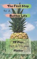 The First Step to a Better Life: 90 Days Diet Planner, Food & Fitnes Journal: Daily Food and Weight Loss Diary