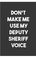 Don't Make Me Use My Deputy Sheriff Voice: 6x9 Journal for Writing Down Daily Habits, Diary, Notebook