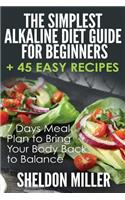 The Simplest Alkaline Diet Guide for Beginners + 45 Easy Recipes: 7 Days Meal Plan to Bring Your Body Back to Balance