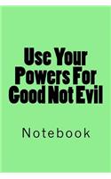 Use Your Powers For Good Not Evil: Notebook