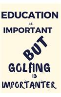 Education Is Important But Golfing Is Importanter