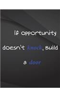 If Opportunity doesn't knock, build a door.