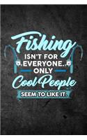 Fishing Isn't For Everyone Only Cool People Seem To Like It: Funny Fish Journal For Men: Blank Lined Notebook For Fisherman To Write Notes & Writing