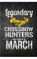 Legendary Crossbow Hunters Are Born In March: Funny Birthday Hunting Journal For Archery Hunters: Blank Lined Notebook For Hunt Season To Write Notes & Writing