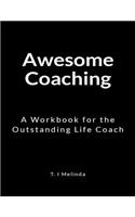 Awesome Coaching: A Workbook for the Outstanding Life Coach