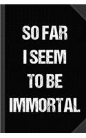 So Far I Seem to Be Immortal Journal Notebook: Blank Lined Ruled for Writing 6x9 120 Pages