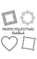 Frame My Picture Sketchbook: 50 Pages of Monochrome Picture Frames in a Large 8.5 X 11 Sketchbook.