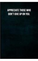 Appreciate Those Who Don't Give Up on You.: Blank Lined Journal with Soft Matte Cover