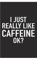 I Just Really Like Caffeine Ok?