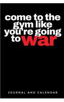 Come to the Gym Like You're Going to War: Blank Lined Journal with Calendar for Bodybuilders