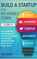 Build a Startup with No Money Down [4 Books in 1]: How to Build Your Digital Business at Low Cost and Low Risk with Strategies Targeted at Earning 50k per Month in Passive Income