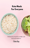 Keto Meals For Everyone: Delicious Keto Meals for Revitalize your Body and Weight Loss