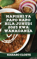 Mapishi ya Papo hapo bila Juhudi 2023 kwa wanaoanza
