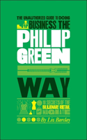 Unauthorized Guide to Doing Business the Philip Green Way: 10 Secrets of the Billionaire Retail Magnate